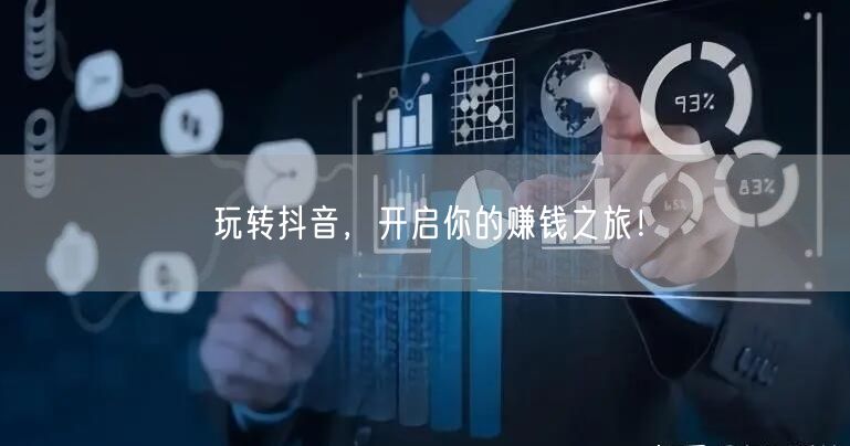 玩转抖音,开启你的赚钱之旅!