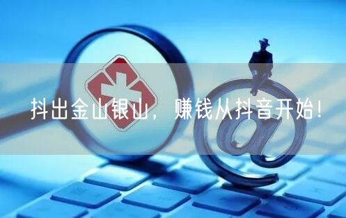 抖出金山银山,赚钱从抖音开始!