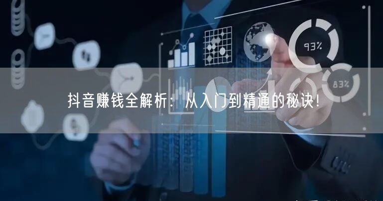 抖音赚钱全解析:从入门到精通的秘诀!
