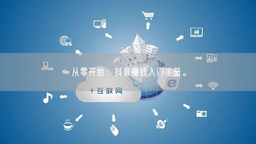从零开始:抖音赚钱入门手册。