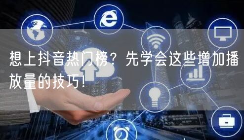 想上抖音热门榜？先学会这些增加播放量的技