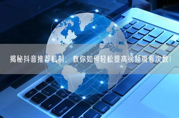 揭秘抖音推荐机制，教你如何轻松提高视频观