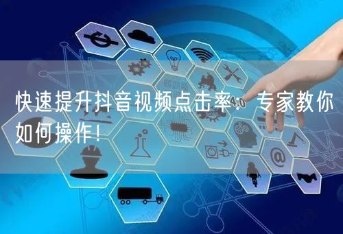 快速提升抖音视频点击率：专家教你如何操作