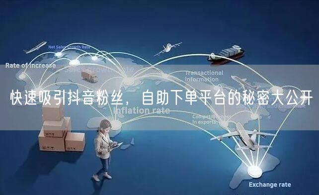 快速吸引抖音粉丝，自助下单平台的秘密大公开